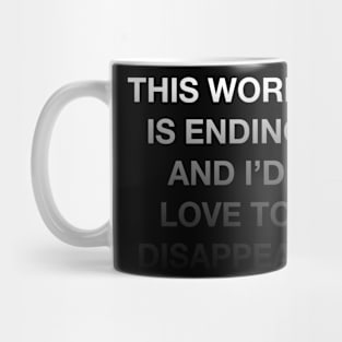 This World is Ending & I Would Love to Disappear Mug